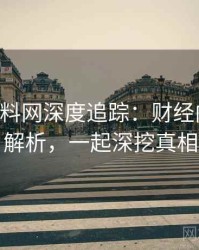 0746. 黑料网深度追踪：财经内幕方法解析，一起深挖真相