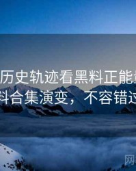 0817. 从历史轨迹看黑料正能量往期爆料合集演变，不容错过