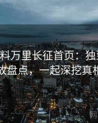 0569. 黑料万里长征首页：独到直播事故盘点，一起深挖真相