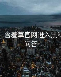 超详细！含羞草官网进入黑科技互动问答