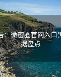 高能警告：微密圈官网入口黑科技数据盘点