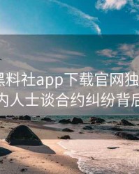 0216. 黑料社app下载官网独家专访：刘业内人士谈合约纠纷背后故事