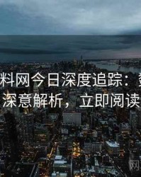 0073. 黑料网今日深度追踪：数据泄露深意解析，立即阅读