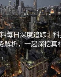 0290. 黑料每日深度追踪：科技黑幕趋势解析，一起深挖真相