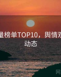 吃瓜流量榜单TOP10，舆情观察最新动态