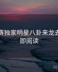 每日大赛独家明星八卦来龙去脉，立即阅读