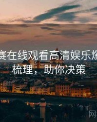 每日大赛在线观看高清娱乐爆点因果梳理，助你决策