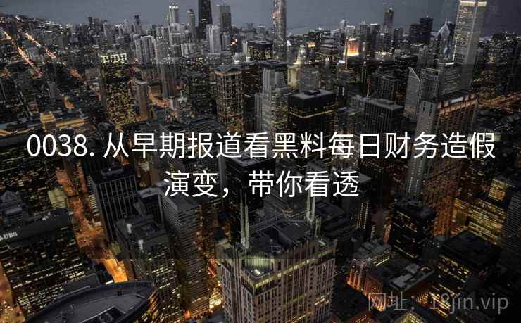 0038. 从早期报道看黑料每日财务造假演变,带你看透 0038. 从早期报道看黑料每日财务造假演变,带你看透